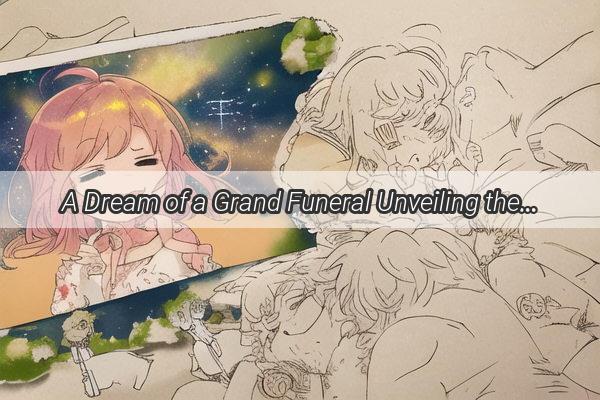 A Dream of a Grand Funeral Unveiling the Mysteries of a Lifes Farewell